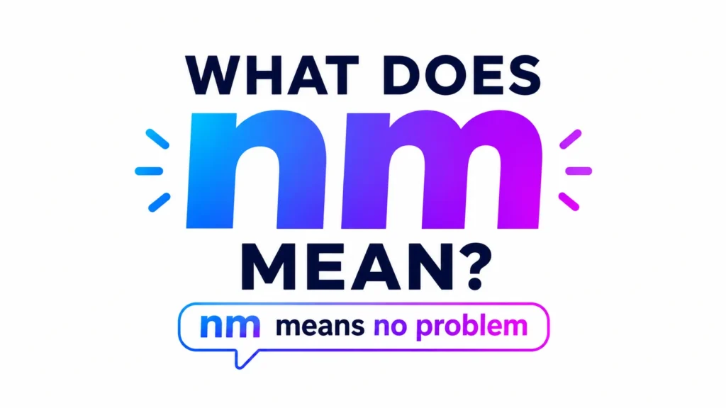 What Does NM Mean? Texting Meaning Explained