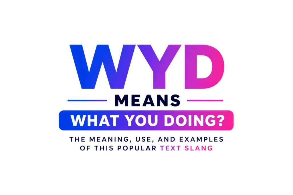 What Does WYD Mean in a Text? The Real Meaning, Tone & How People Actually Use It