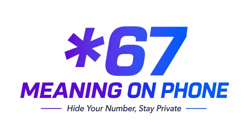 *67 Meaning on Phone Explained: What It Really Does