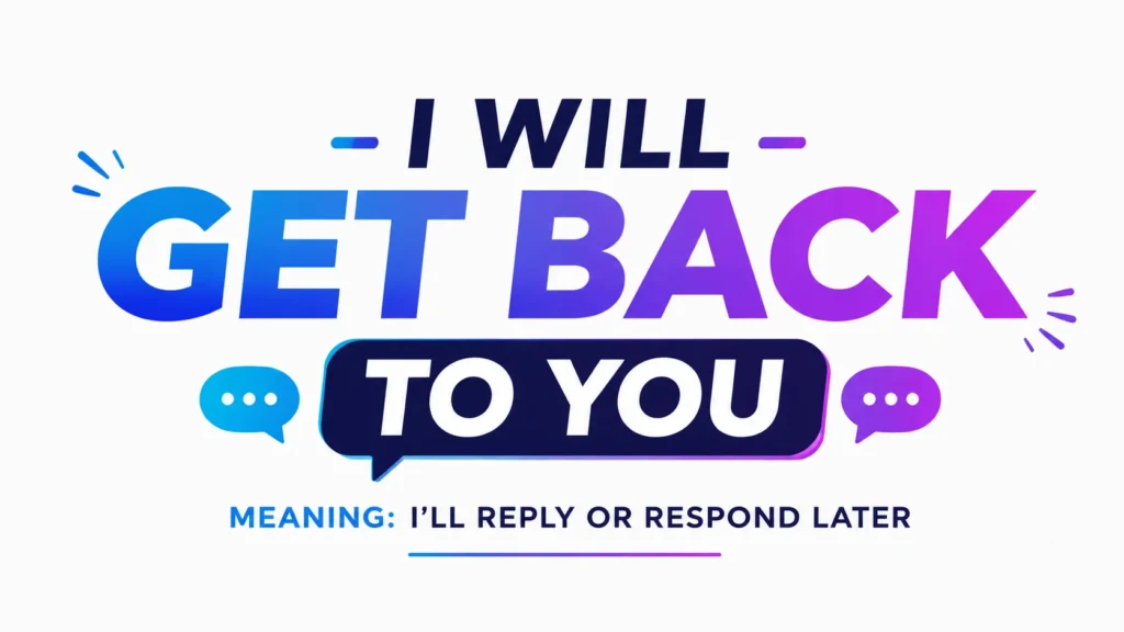 I Will Get Back to You Meaning Explained Clearly