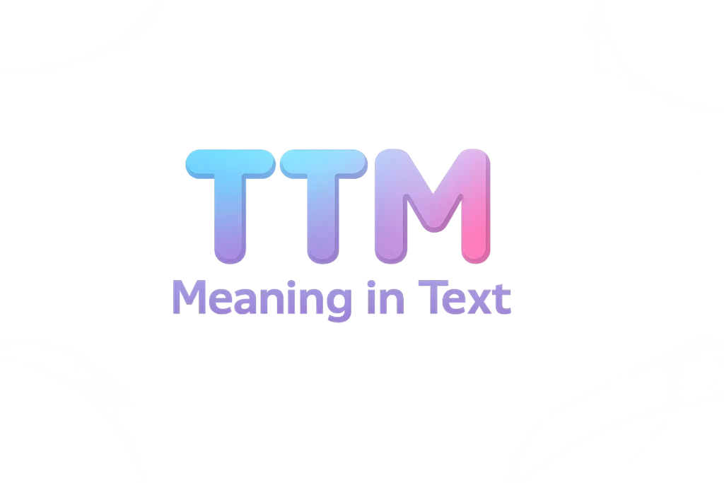 TTM Meaning Text Explained: Talk To Me Usage Guide