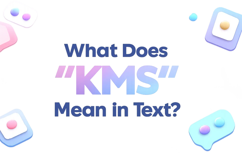 What Do KMS Mean in Text? Full Meaning & Usage Explained