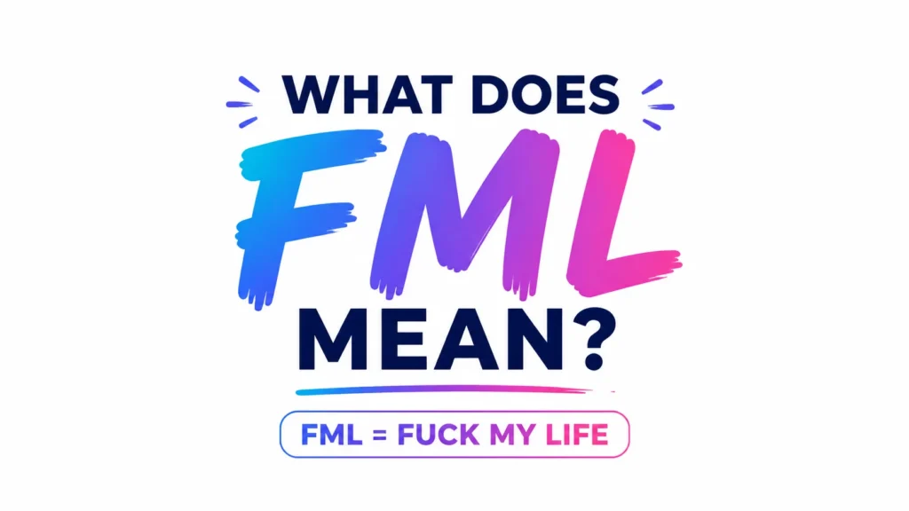 What Does FML Mean? Full Meaning, Usage