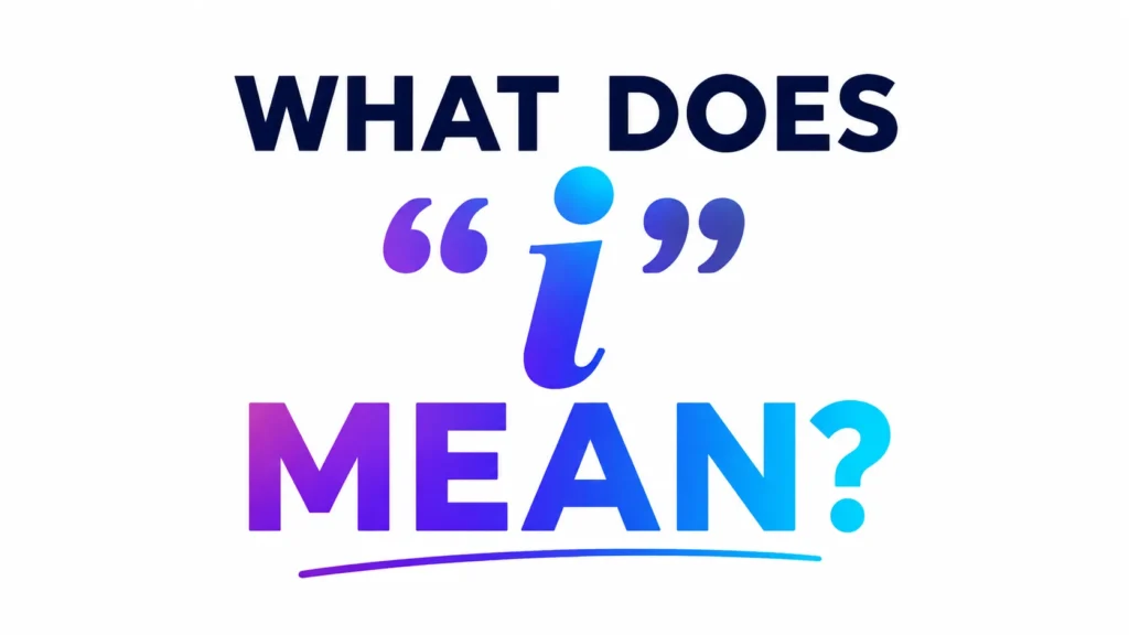 What Does I Mean? Full Guide to Its Meaning & Usage