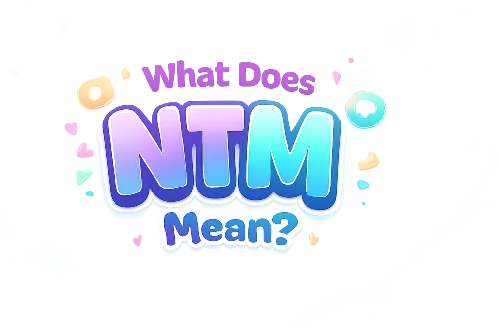 What Does NTM Mean in Text? Full Slang Guide